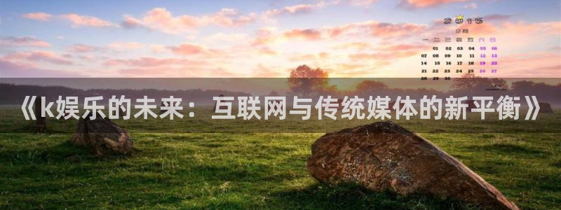 彩虹多多旧版本：《k娱乐的未来：互联网与传统媒体的新平衡》